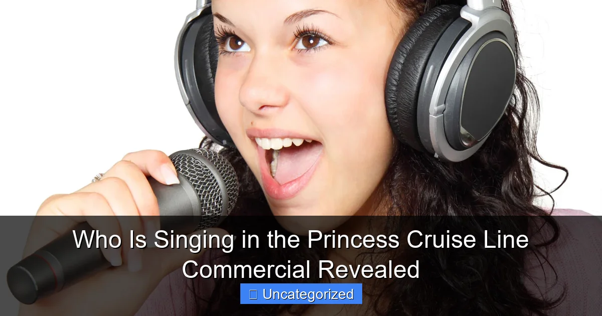 Who Is Singing in the Princess Cruise Line Commercial Revealed
