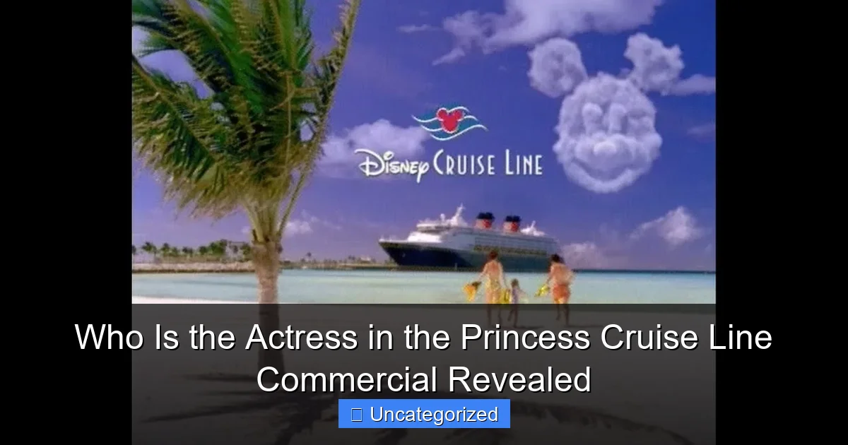 Who Is the Actress in the Princess Cruise Line Commercial Revealed