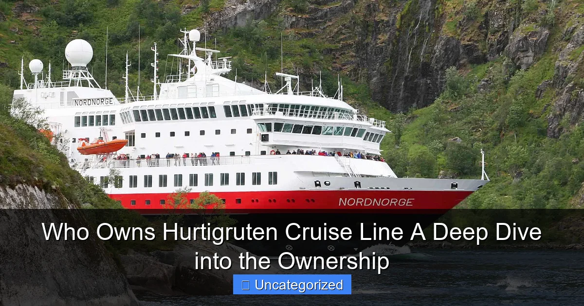 Who Owns Hurtigruten Cruise Line A Deep Dive into the Ownership