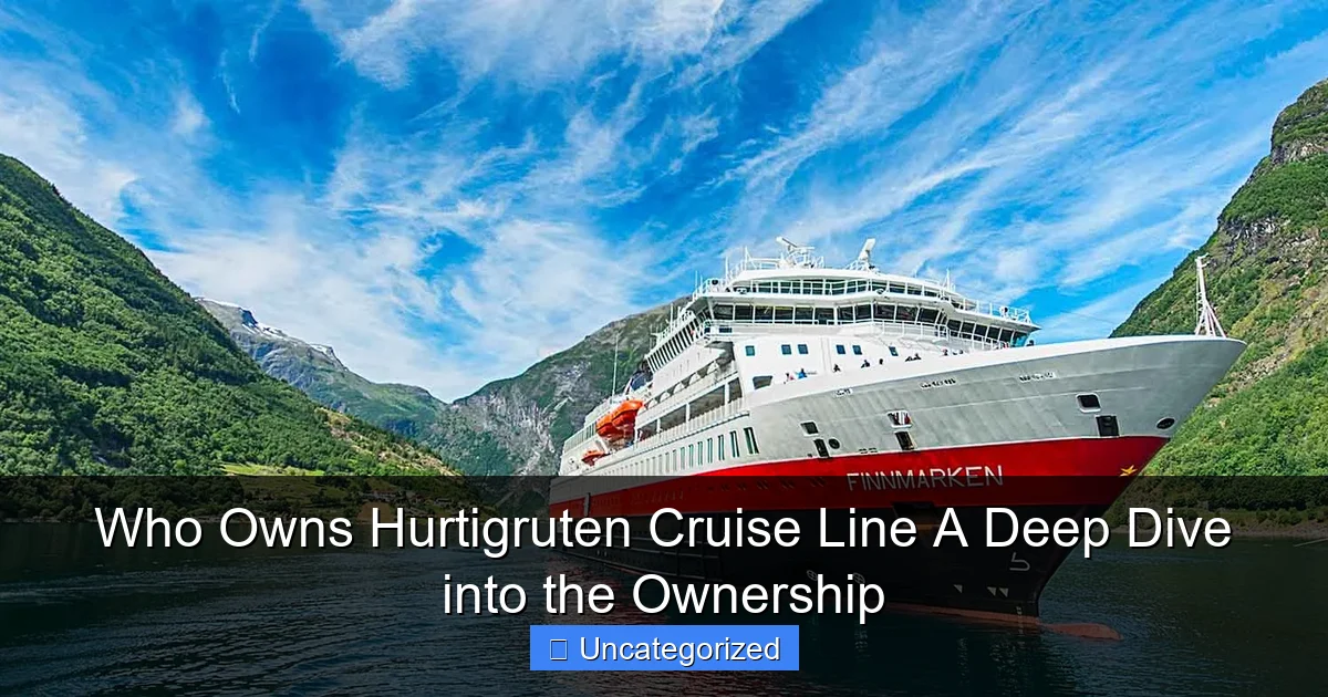 Who Owns Hurtigruten Cruise Line A Deep Dive into the Ownership