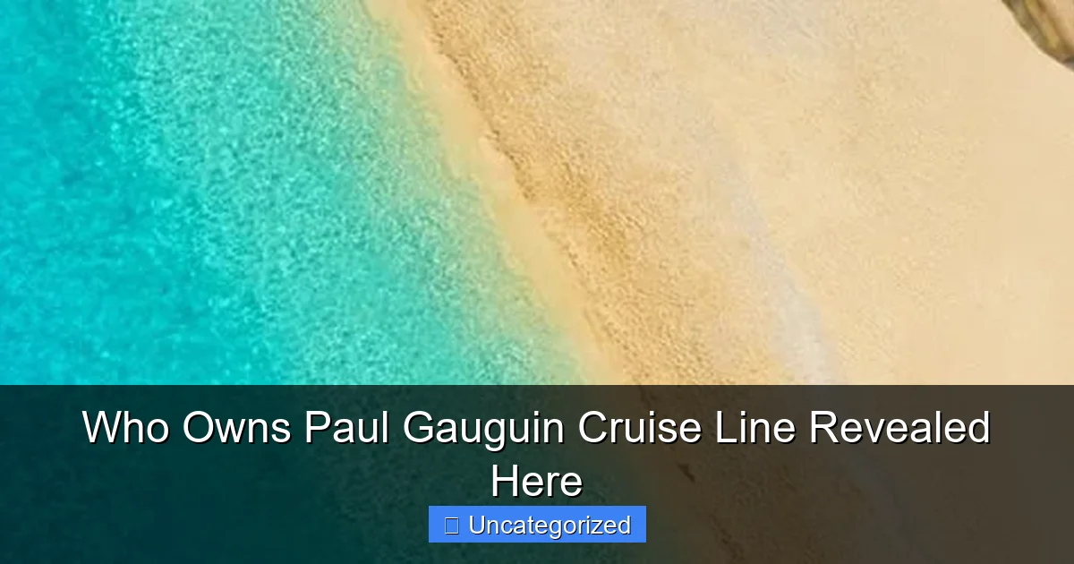 Who Owns Paul Gauguin Cruise Line Revealed Here