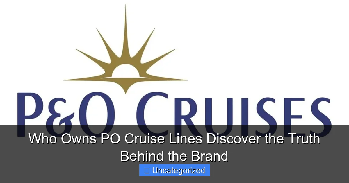Who Owns PO Cruise Lines Discover the Truth Behind the Brand