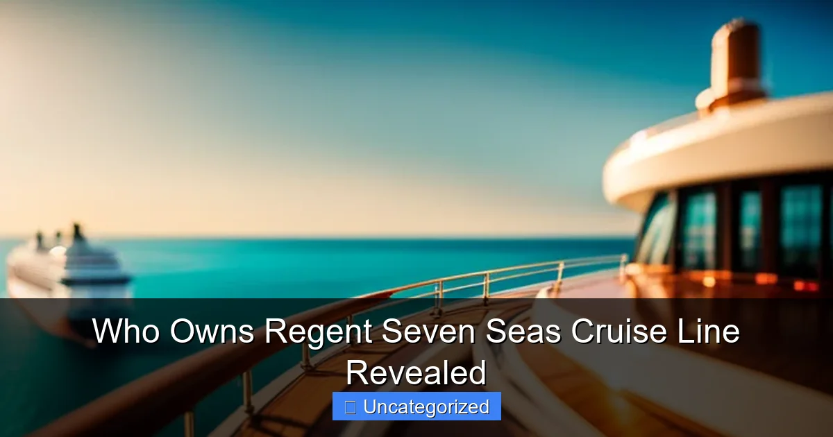 Who Owns Regent Seven Seas Cruise Line Revealed