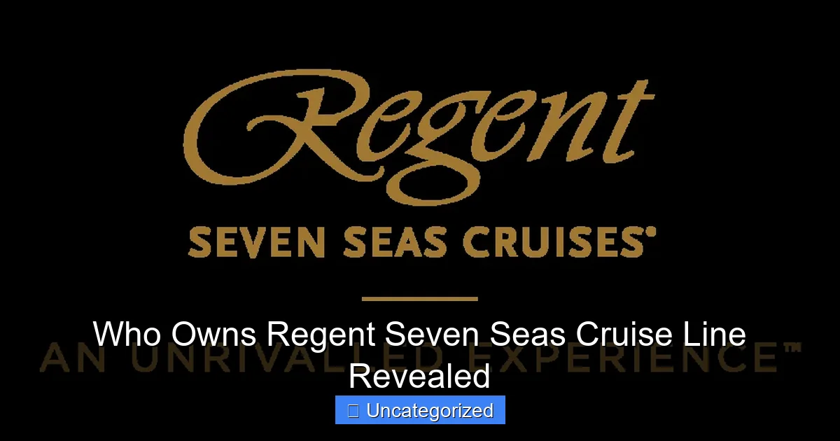 Who Owns Regent Seven Seas Cruise Line Revealed