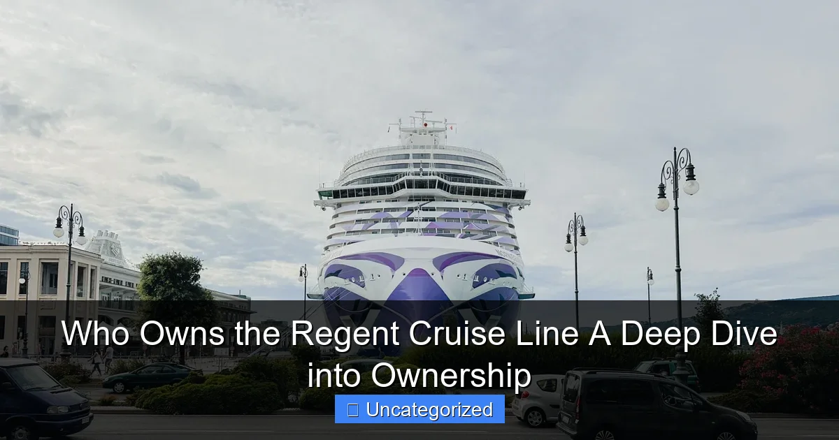 Who Owns the Regent Cruise Line A Deep Dive into Ownership