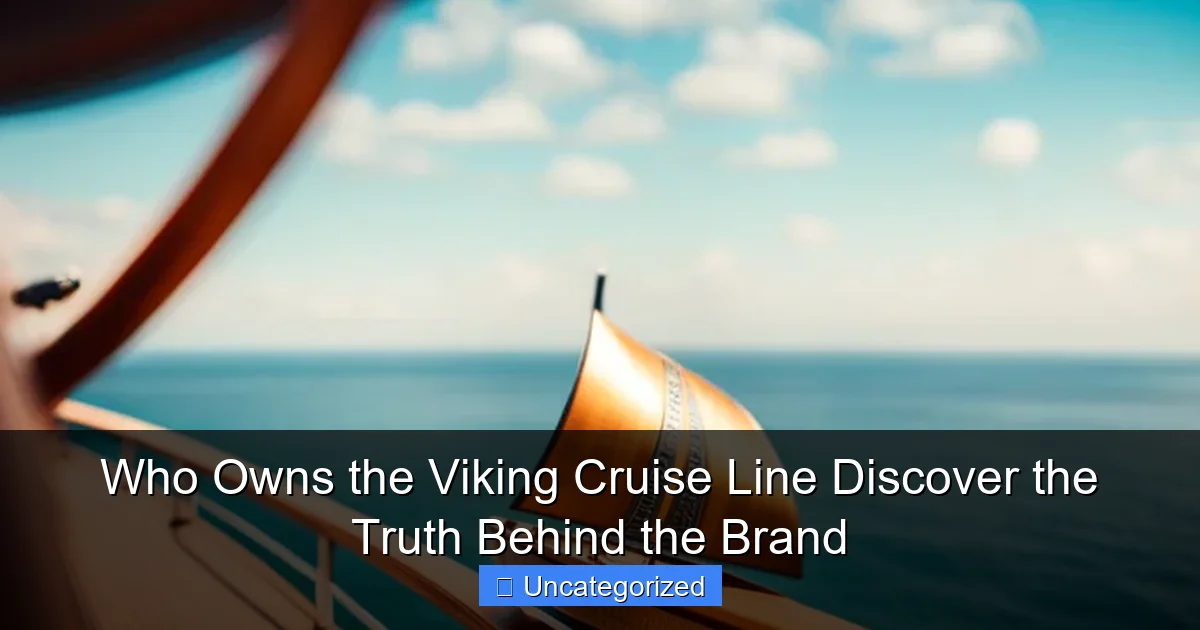 Who Owns the Viking Cruise Line Discover the Truth Behind the Brand