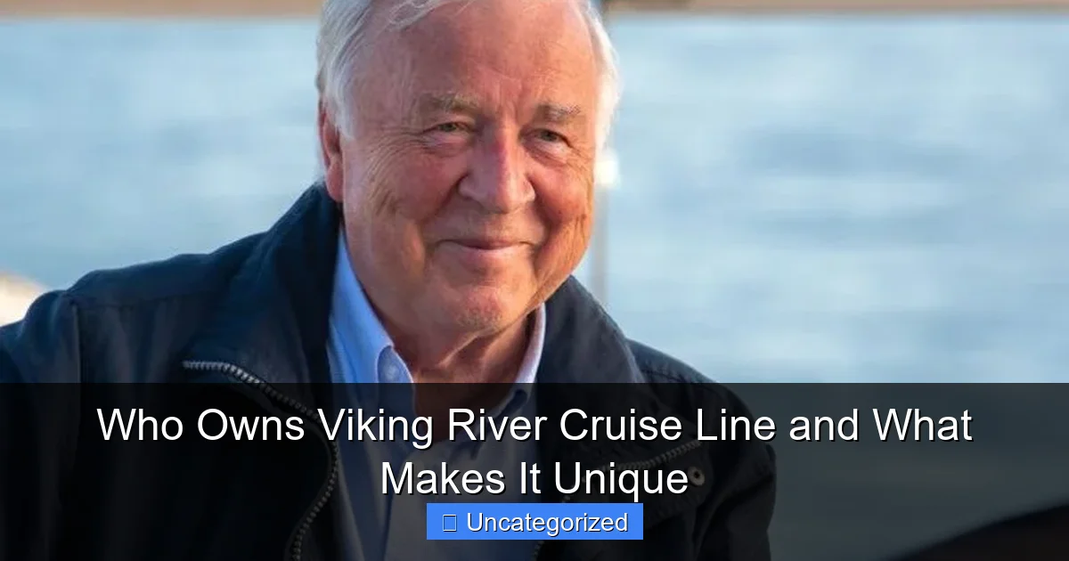 Who Owns Viking River Cruise Line and What Makes It Unique