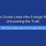 Why Do Cruise Lines Hire Foreign Workers Uncovering the Truth