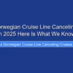 Why Is Norwegian Cruise Line Canceling Cruises in 2025 Here Is What We Know