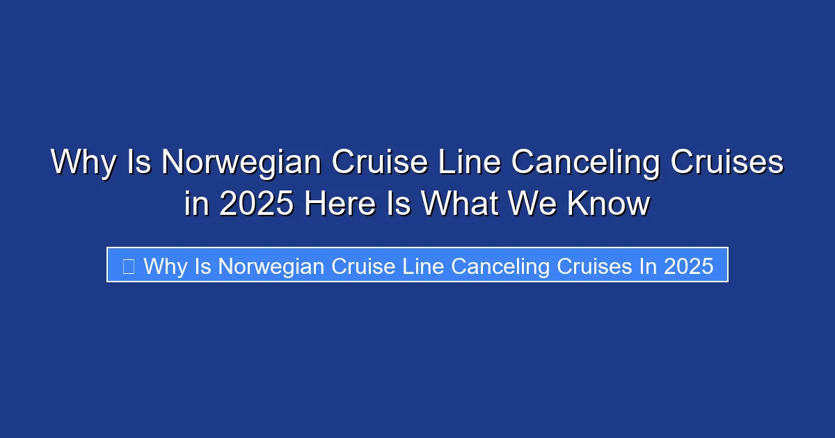 Why Is Norwegian Cruise Line Canceling Cruises in 2025 Here Is What We Know