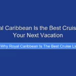 Why Royal Caribbean Is the Best Cruise Line for Your Next Vacation