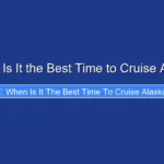 When Is It the Best Time to Cruise Alaska