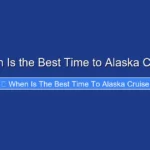 When Is the Best Time to Alaska Cruise