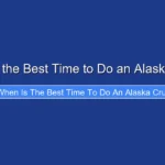 When Is the Best Time to Do an Alaska Cruise
