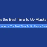 When Is the Best Time to Go Alaska Cruise