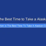 When Is the Best Time to Take a Alaskan Cruise