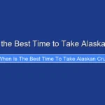 When Is the Best Time to Take Alaskan Cruise