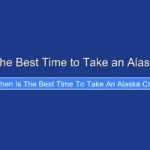 When Is the Best Time to Take an Alaska Cruise