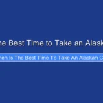 When Is the Best Time to Take an Alaskan Cruise
