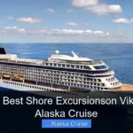What Are Best Shore Excursionson Viking Orion Alaska Cruise
