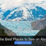What Are the Best Places to See on Alaska Cruise