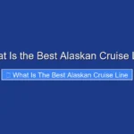 What Is the Best Alaskan Cruise Line
