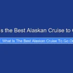 What Is the Best Alaskan Cruise to Go On