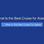 What Is the Best Cruise for Alaska