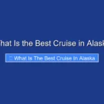 What Is the Best Cruise in Alaska