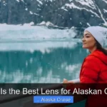 What Is the Best Lens for Alaskan Cruise