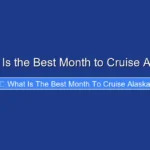 What Is the Best Month to Cruise Alaska
