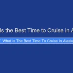 What Is the Best Time to Cruise in Alaska