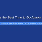 What Is the Best Time to Go Alaska Cruise