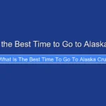 What Is the Best Time to Go to Alaska Cruise