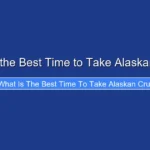 What Is the Best Time to Take Alaskan Cruise