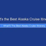 What's the Best Alaska Cruise Itinerary