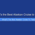 What's the Best Alaskan Cruise to Take