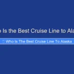 Who Is the Best Cruise Line to Alaska