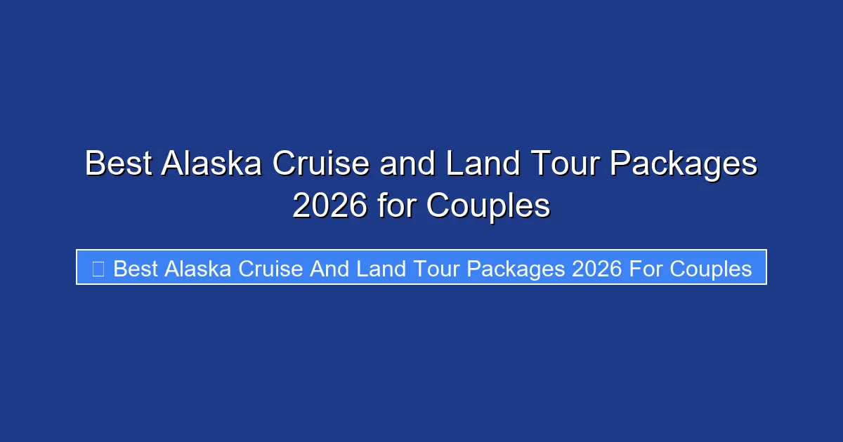 Best Alaska Cruise and Land Tour Packages 2026 for Couples