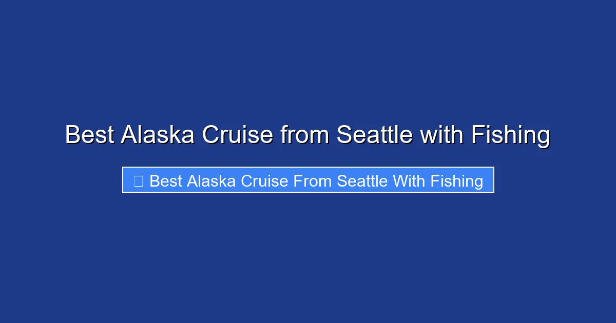 Best Alaska Cruise from Seattle with Fishing