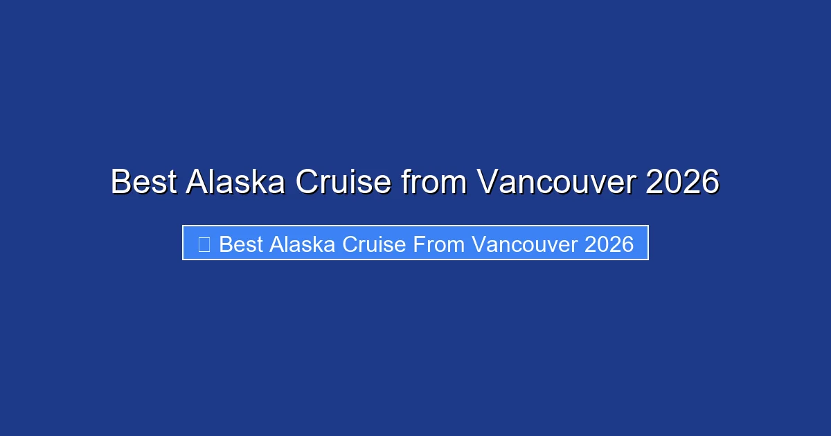 Best Alaska Cruise from Vancouver 2026