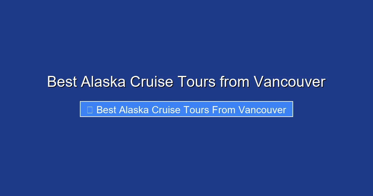 Best Alaska Cruise Tours from Vancouver