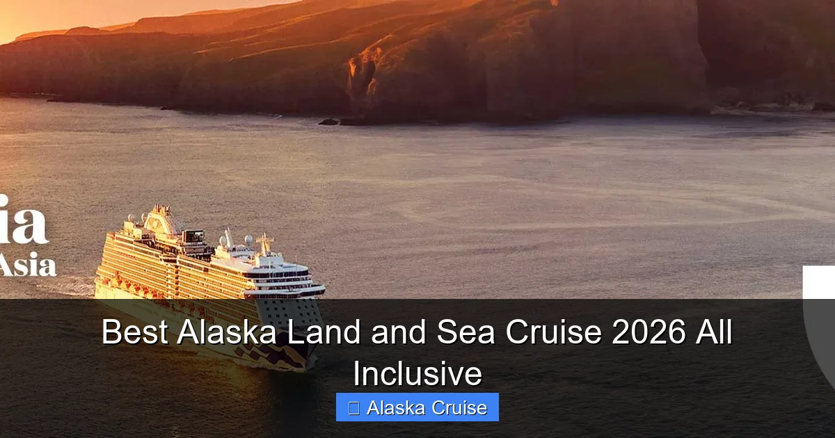 Best Alaska Land and Sea Cruise 2026 All Inclusive