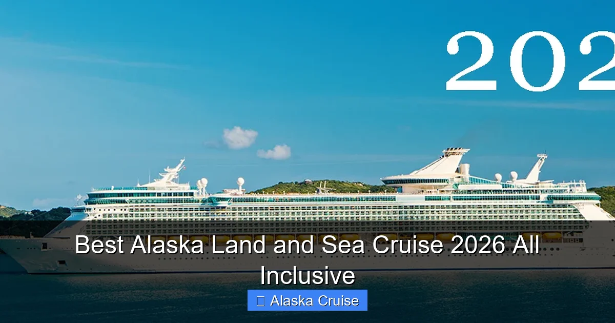 Best Alaska Land and Sea Cruise 2026 All Inclusive