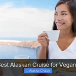 Best Alaskan Cruise for Vegans