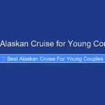 Best Alaskan Cruise for Young Couples
