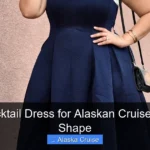 Best Cocktail Dress for Alaskan Cruise for Pear Shape