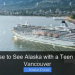 Best Cruise to See Alaska with a Teen Departing Vancouver