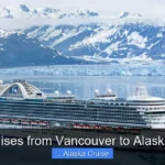 Best Cruises from Vancouver to Alaska Return