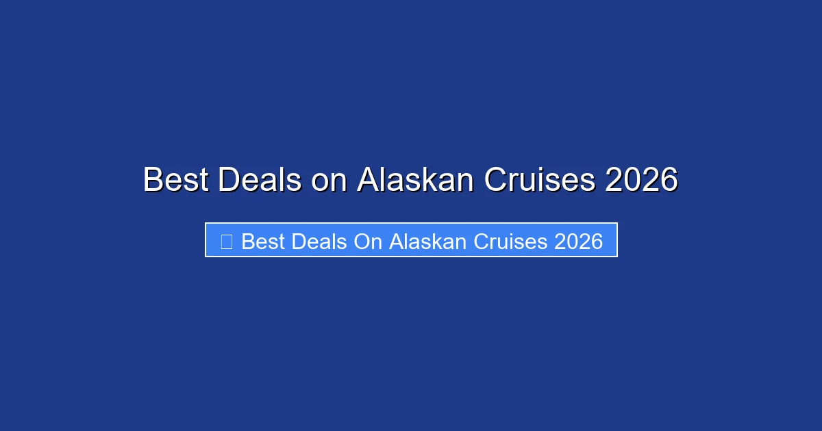 Best Deals on Alaskan Cruises 2026